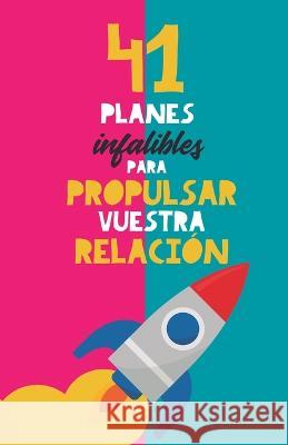 41 planes infalibles para propulsar vuestra relacion: Y reconquistar a tu pareja. El mejor regalo para parejas. Regalo para novios. Planes en pareja. Regalo Aniversario Grete Books   9789189848191 Grete Books - książka