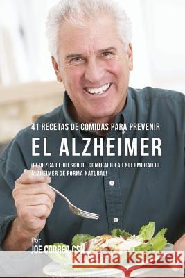 41 Recetas De Comidas Para Prevenir el Alzheimer: Comidas Combatientes de Cáncer Que Lo Ayudarán A Estimular Su Sistema Inmune Correa Csn, Joe 9781542672238 Createspace Independent Publishing Platform - książka