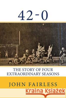 42-0: The Story of Four Extraordinary Seasons John Fairless 9780692816646 Lectionary Lab Press - książka