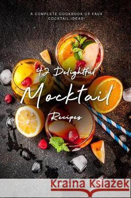 42 Delightful Mocktail Recipes: A Complete Cookbook of Faux Cocktail Ideas! Barbara Riddle 9781090267771 Independently Published - książka