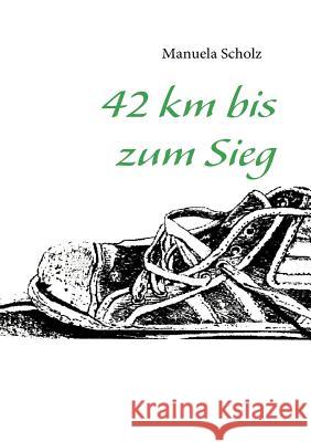 42 km bis zum Sieg Manuela Scholz 9783837008845 Books on Demand - książka