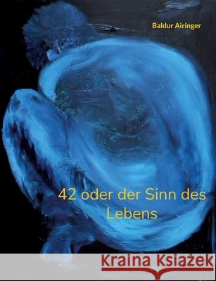 42 oder der Sinn des Lebens Baldur Airinger 9783755749080 Books on Demand - książka