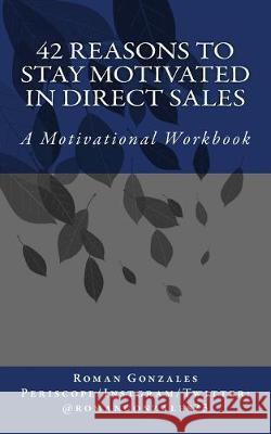 42 Reasons To Stay Motivated In Direct Sales: A Motivational Workbook Roman Manuel Gonzales 9781540384782 Createspace Independent Publishing Platform - książka