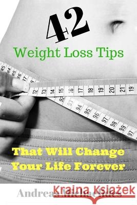 42 Weight Loss Tips That Will Change Your Life Forever. Andreas Michaelides 9789963277049 Andreas Michaelides - książka