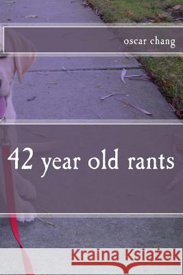 42 year old rants Chang, Oscar 9781539329992 Createspace Independent Publishing Platform - książka