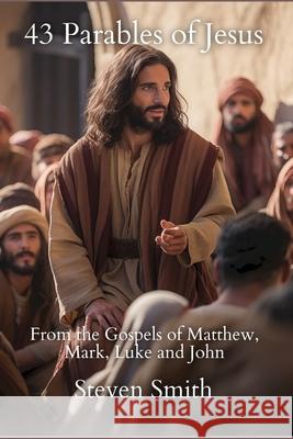 43 Parables of Jesus: From the Gospels of Matthew, Mark, Luke and John Steven Smith 9781964189314 Sherwood Press - książka