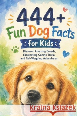 444+ Fun Dog Facts for Kids: Discover Amazing Breeds, Fascinating Canine Trivia, and Tail-Wagging Adventures: A Family-Friendly Trivia Book Packed With Pictures & Quizzes Dr Rabea Hadi 9798303590762 Independently Published - książka