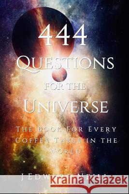 444 Questions for the Universe J. Edward Neill 9781514125038 Createspace Independent Publishing Platform - książka