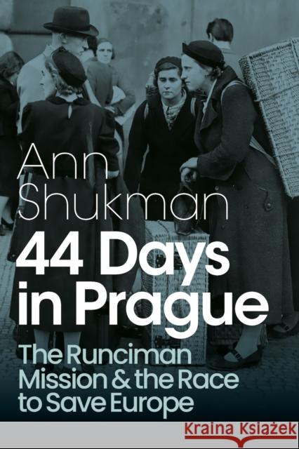 44 Days in Prague: The Runciman Mission and the Race to Save Europe Ann Shukman 9781911723042 C Hurst & Co Publishers Ltd - książka