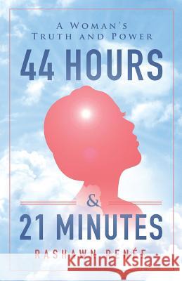 44 Hours & 21 Minutes: A Woman's Truth and Power Ren 9781544500782 Real Truth International LLC - książka