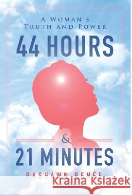 44 Hours & 21 Minutes: A Woman's Truth and Power Rashawn Renee 9781544500805 Real Truth Intl, LLC - książka