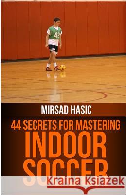 44 Secrets for Great Indoor Soccer Mirsad Hasic 9781493548590 Createspace - książka