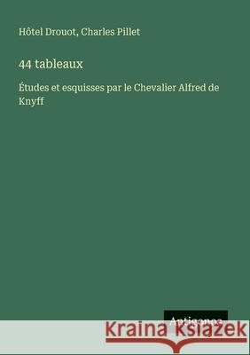 44 tableaux: ?tudes et esquisses par le Chevalier Alfred de Knyff H?tel Drouot Charles Pillet 9783388786476 Antigonos Verlag - książka