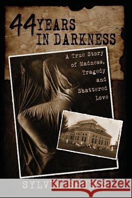 44 Years in Darkness: A True Story of Madness, Tragedy and Shattered Love Sylvia Shults 9781892523471 Whitechapel Productions - książka