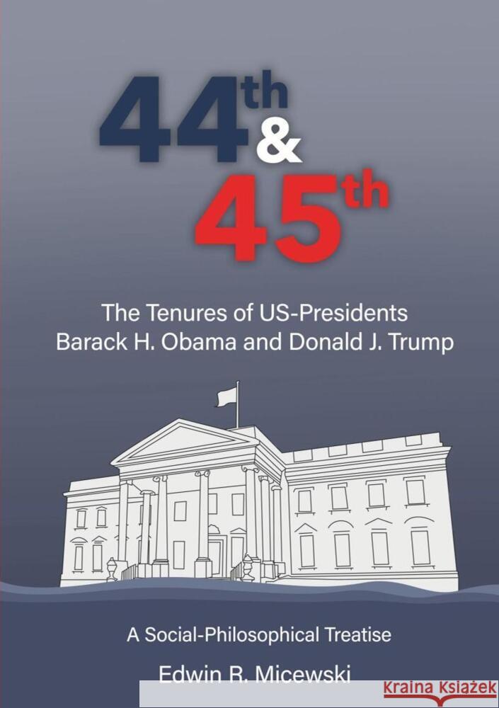 44th & 45th The Tenures of US-Presidents Barack H. Obama and Donald J. Trump Micewski, Edwin R. 9783689956677 EdwinsEditorial - książka