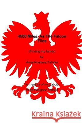 4500 Miles, As The Falcon Flies: Finding my family Tabaka, Ann Christine 9781542458887 Createspace Independent Publishing Platform - książka