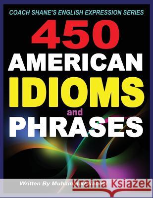 450 American Idioms and Phrases: English Idiomatic Expressions with practical examples & conversations Nabeel, Muhammad 9781532783357 Createspace Independent Publishing Platform - książka
