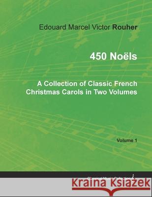 450 Noëls - A Collection of Classic French Christmas Carols in Two Volumes - Volume 1 Rouher, Edouard Marcel Victor 9781528701136 Classic Music Collection - książka