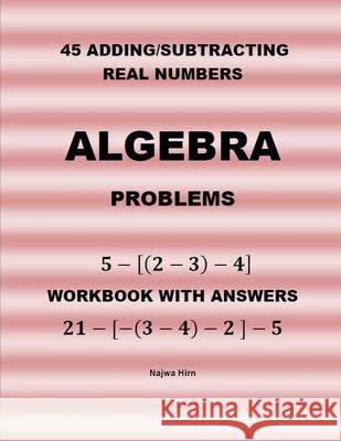 45 Algebra Problems (Adding/Subtracting Real Numbers) Najwa Hirn 9781075468315 Independently Published - książka