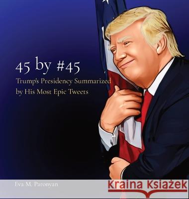 45 by #45: Trump's Presidency Summarized by His Most Epic Tweets Eva M. Paronyan 9780578931487 Vivafullife LLC - książka