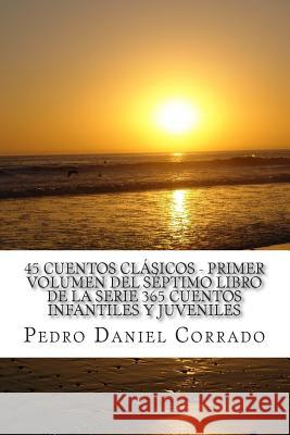 45 Cuentos ClásiCos - Primer Volumen del séPtimo libro de la serie 365 Cuentos infantiles y JuVeniles: 365 Cuentos Infantiles y Juveniles Corrado, Pedro Daniel 9781493585151 Createspace - książka