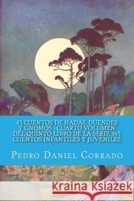 45 Cuentos de Hadas, Duendes y Gnomos Cuarto Volumen del Quinto Libro de la Serie: 365 Cuentos Infantiles y Juveniles Corrado, Pedro Daniel 9781493544080 Createspace - książka