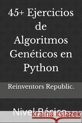 45+ Ejercicios de Algoritmos Genéticos en Python: Nivel Básico. Reinventors Republic 9798333446602 Independently Published - książka