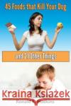 45 Foods that Kill Your Dog: and 21 Other Things Hudkins, Ronald E. 9781499338942 Createspace