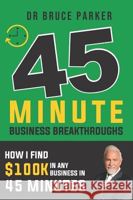 45 Minute Business Breakthroughs: How I find 100K In any business in 45 minutes Bruce a. Parker 9781070676470 Independently Published - książka