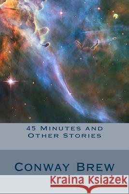 45 Minutes and Other Stories Conway Brew 9781515062936 Createspace - książka