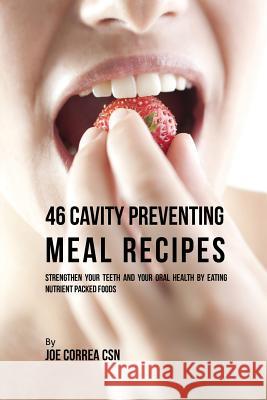 46 Cavity Preventing Meal Recipes: Strengthen Your Teeth and Your Oral Health by Eating Nutrient Packed Foods Joe Correa 9781635311518 Finibi Inc - książka