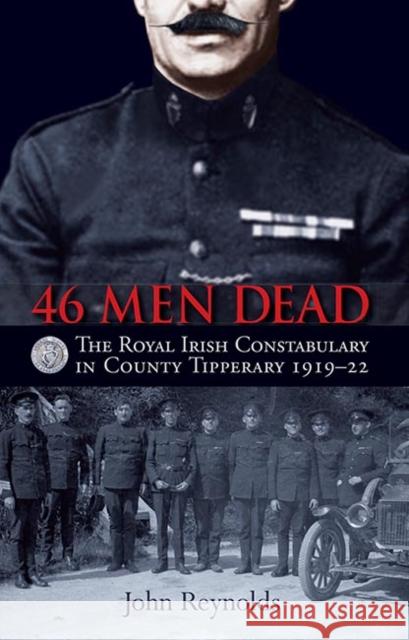 46 Men Dead: The Royal Irish Constabulary in County Tipperary 1919–22 John Reynolds 9781848892729 Collins Press - książka