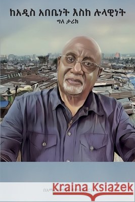 ከአዲስ አበቤነት እስከ ሉላዊነት፤ ውጣ ǡ Amare Beyne Tegbaru 9789153172079 Other - książka