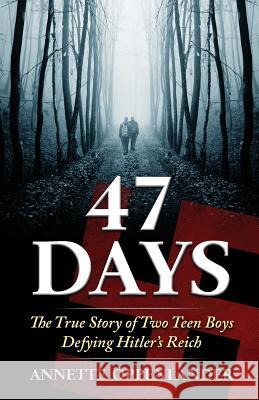 47 Days: The True Story of Two Teen Boys Defying Hitler's Reich Annette Oppenlander 9780997780062 Oppenlander Enterprises LLC - książka