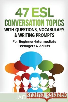 47 ESL Conversation Topics with Questions, Vocabulary & Writing Prompts: For Beginner-Intermediate Teenagers & Adults Bolen, Jackie 9798694567114 Independently published - książka