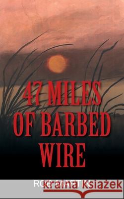 47 Miles of Barbed Wire Rob Martin 9781977273062 Outskirts Press - książka