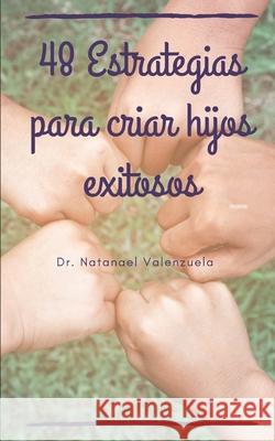 48 Estrategias para criar hijos exitosos Natanael Valenzuela 9781089606543 Independently Published - książka