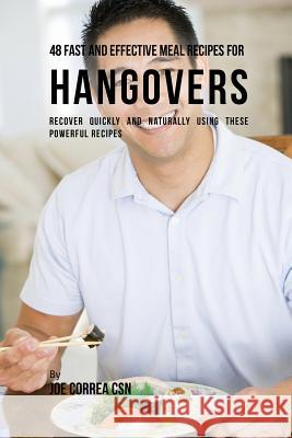 48 Fast and Effective Meal Recipes for Hangovers: Recover Quickly and Naturally Using These Powerful Recipes Joe Correa 9781635311945 Live Stronger Faster - książka