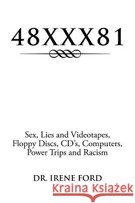 48xxx81: Sex, Lies and Videotapes, Floppy Discs, CD's, Computers, Power Trips and Racism Ford, Irene 9781483679150 Xlibris - książka