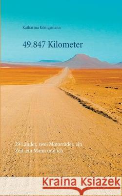 49.847 Kilometer: 29 Länder, zwei Motorräder, ein Zelt, ein Mann und ich Katharina Königsmann 9783749452989 Books on Demand - książka