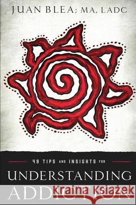 49 Tips & Insights for Understanding Addiction Juan Ble 9781478767657 Outskirts Press - książka
