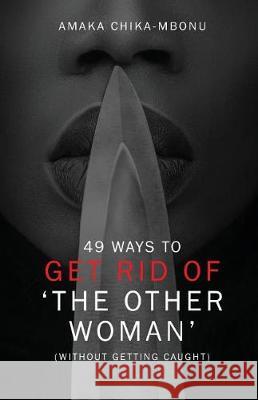 49 Ways to Get Rid of the Other Woman: (without Getting Caught) Amaka Chika-Mbonu 9781717791900 Independently Published - książka