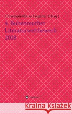 4. Bubenreuther Literaturwettbewerb 2018 Christoph-Maria Liegener                 Dr Christoph-Maria Liegener              Thomas Rackwitz 9783746992464 Tredition Gmbh - książka