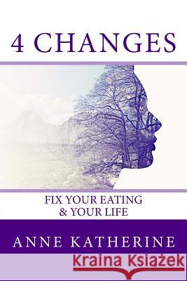 4 Changes Fix Your Eating: & Your Life Anne Katherine 9780692806197 Soulpath Press - książka