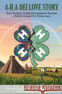 4-H - A DEI Love Story: How Positive Youth Development Became a Battleground for Democracy John-Paul Chaisson-Cardenas Lisa Lauxman 9781970379013 Bookmarketeers.com - książka