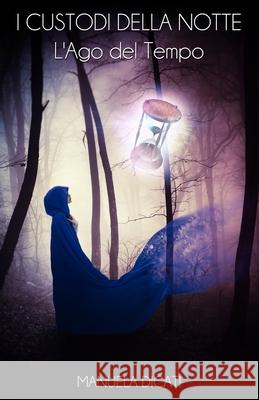 #4. I Custodi della Notte - L'Ago del Tempo Manuela Dicati 9781533078209 Createspace Independent Publishing Platform - książka