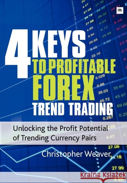 4 Keys to Profitable Forex Trend Trading: Unlocking the Profit Potential of Trending Currency Pairs Weaver, Christopher 9780857190895  - książka