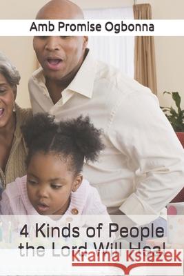 4 Kinds of People the Lord Will Heal Amb Promise Ogbonna 9781657835627 Independently Published - książka