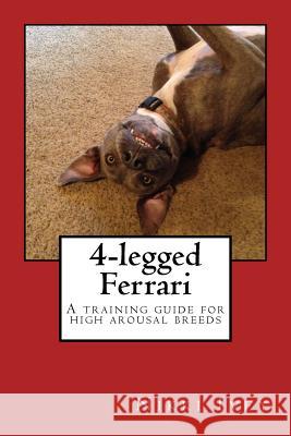 4-legged Ferrari: A training guide for high arousal breeds Ivey, Nikki 9781506195360 Createspace - książka