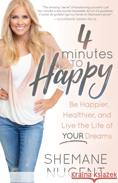 4 Minutes to Happy: Be Happier, Healthier, and Live the Life of Your Dreams Shemane Nugent 9781642795899 Morgan James Publishing - książka